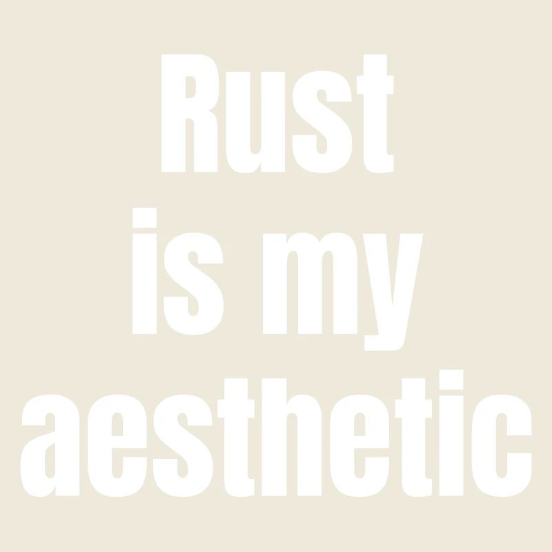 Rust is my asthetic