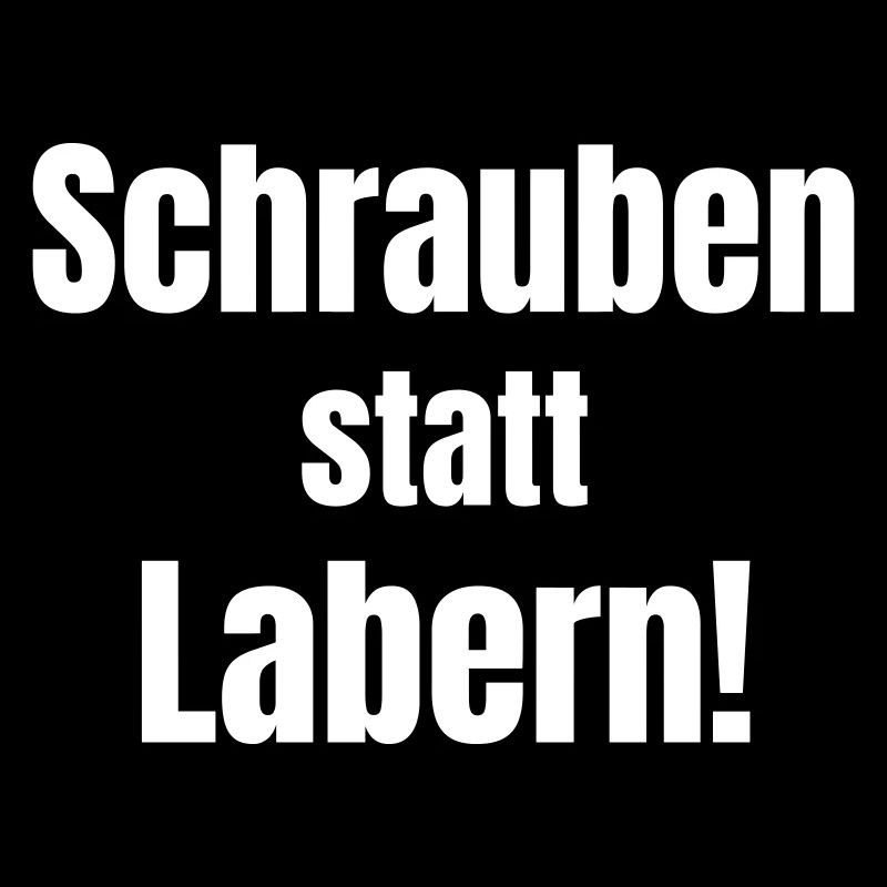 Schrauben statt Labern!