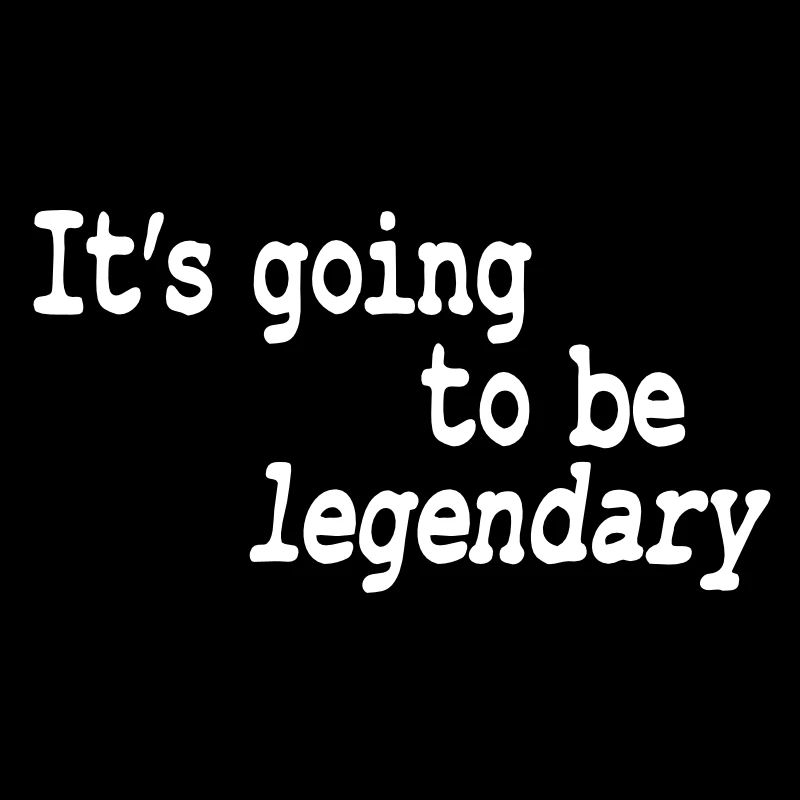 it's going to be legendary