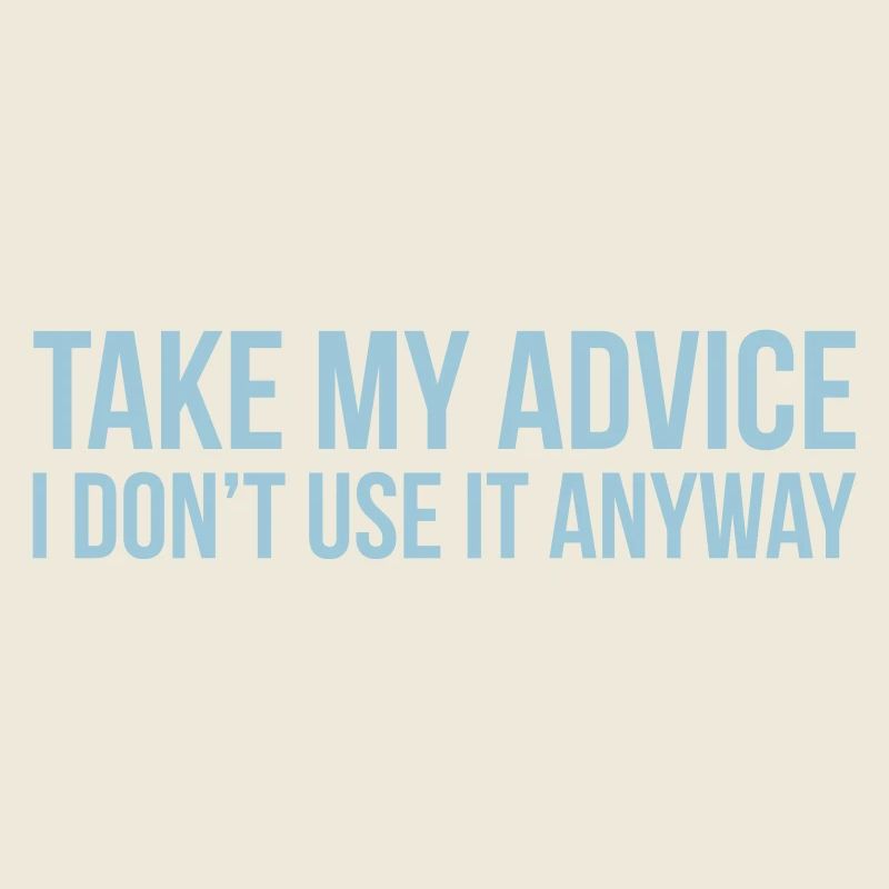 Take my advice