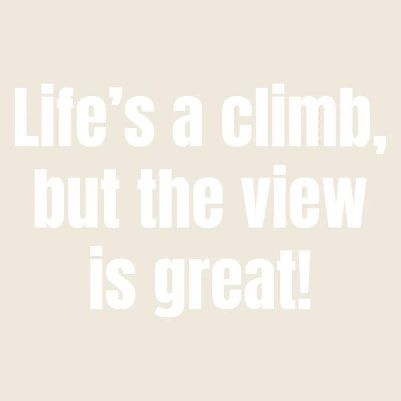 Life ́s a climb, but the view is great!