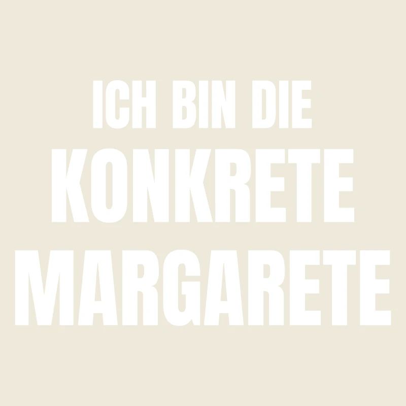 Ich bin die konkrete Margarete.
