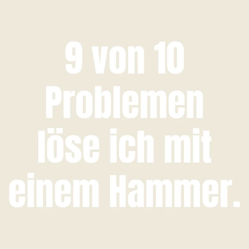 I solve 9 out of 10 problems with a hammer.