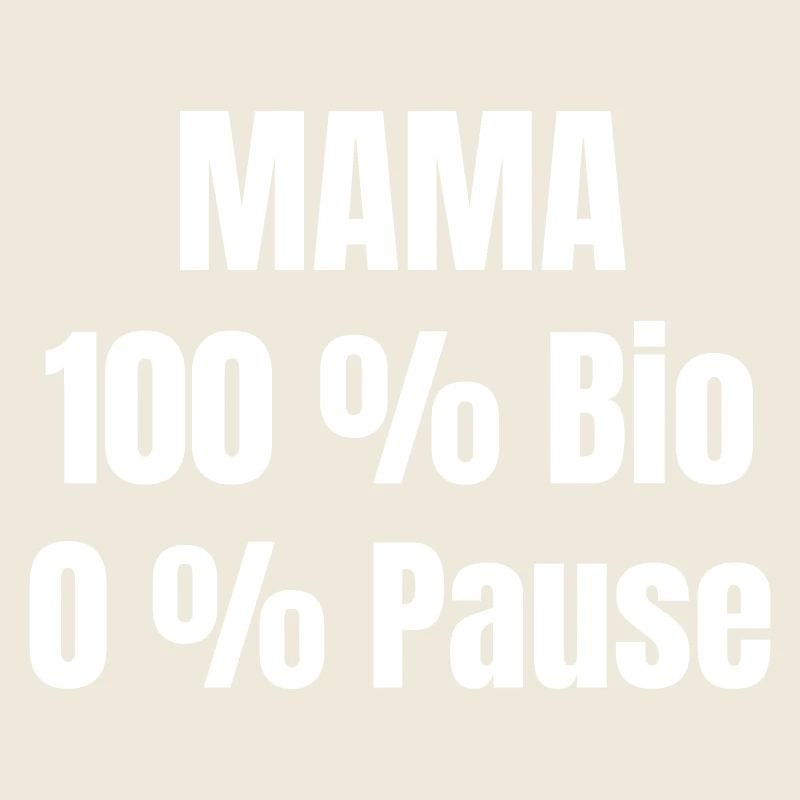 Mama, 100 % Bio, 0 % Pause.