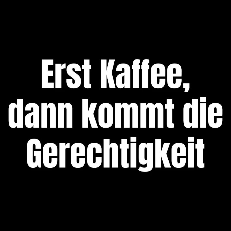 Erst Kaffee, dann kommt die Gerechtigkeit.