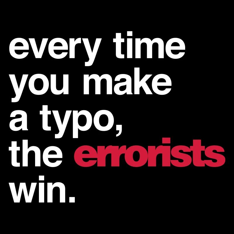 Every Time You Make a Typo, The Errorists Win.