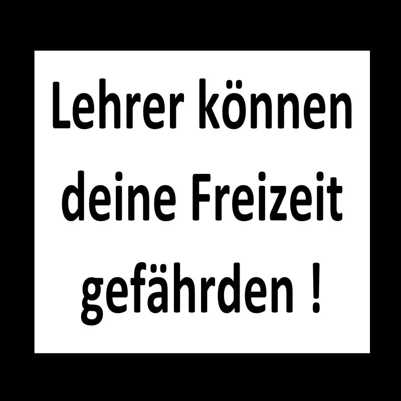 Lehrer können deine Freizeit gefährden!
