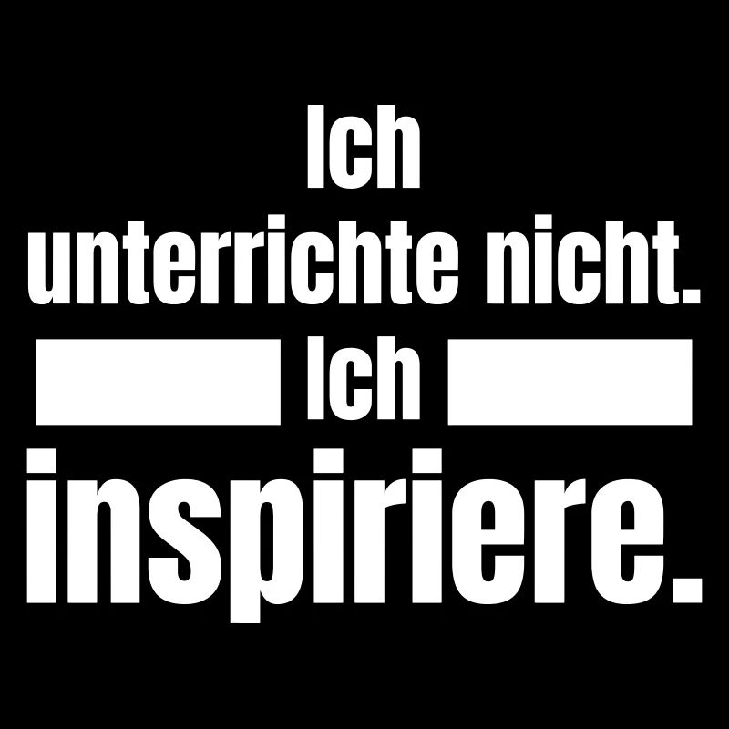 Ich unterrichte nicht. Ich inspiriere.