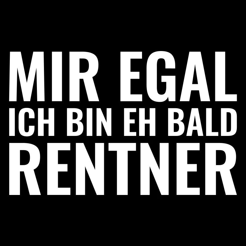 Mir egal ich bin eh bald Rentner