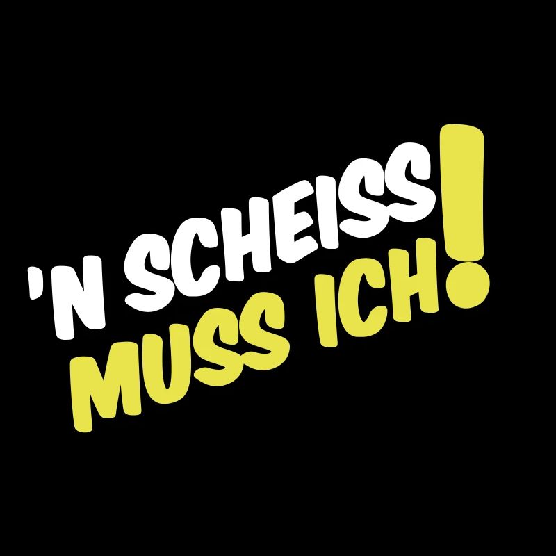 'N SCHEISS MUSS ICH!
