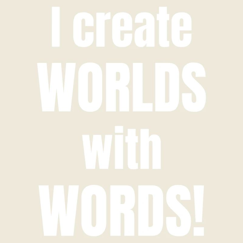 I create worlds with words!
