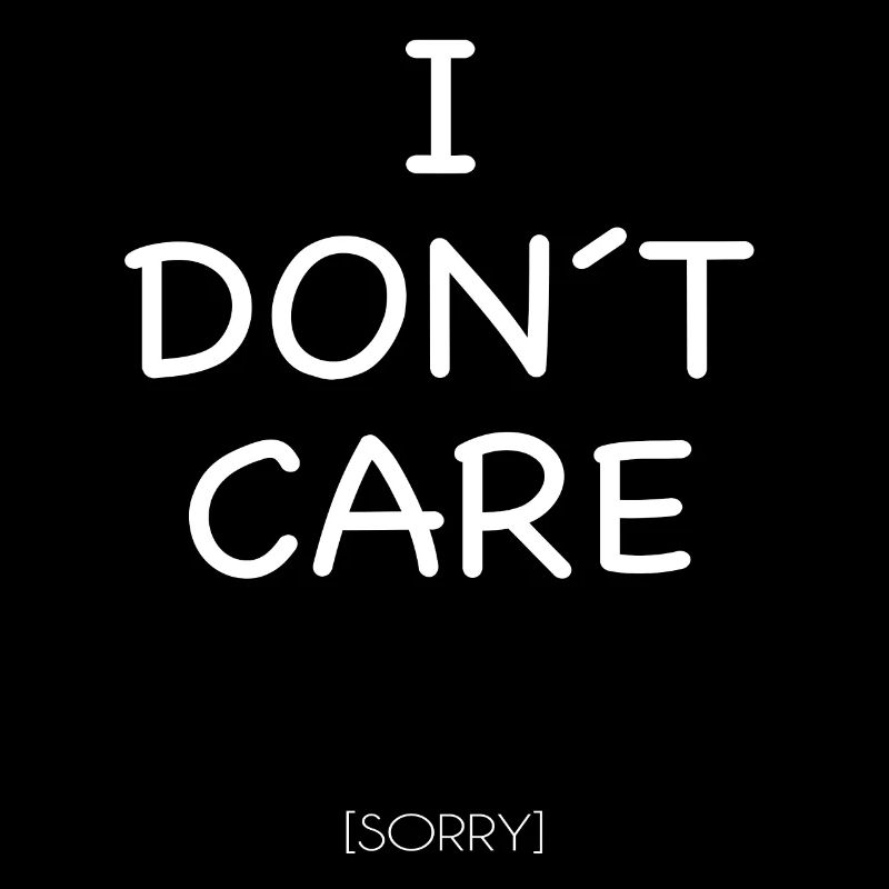 I do not care sorry funny joke arrogant