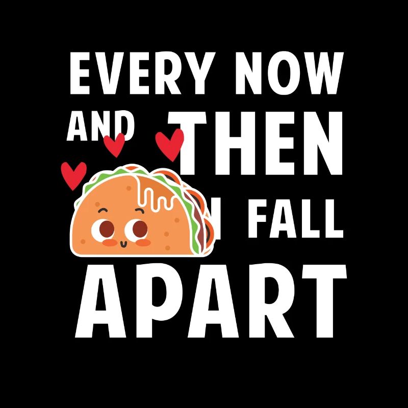 Every now and then i fall apart - taco