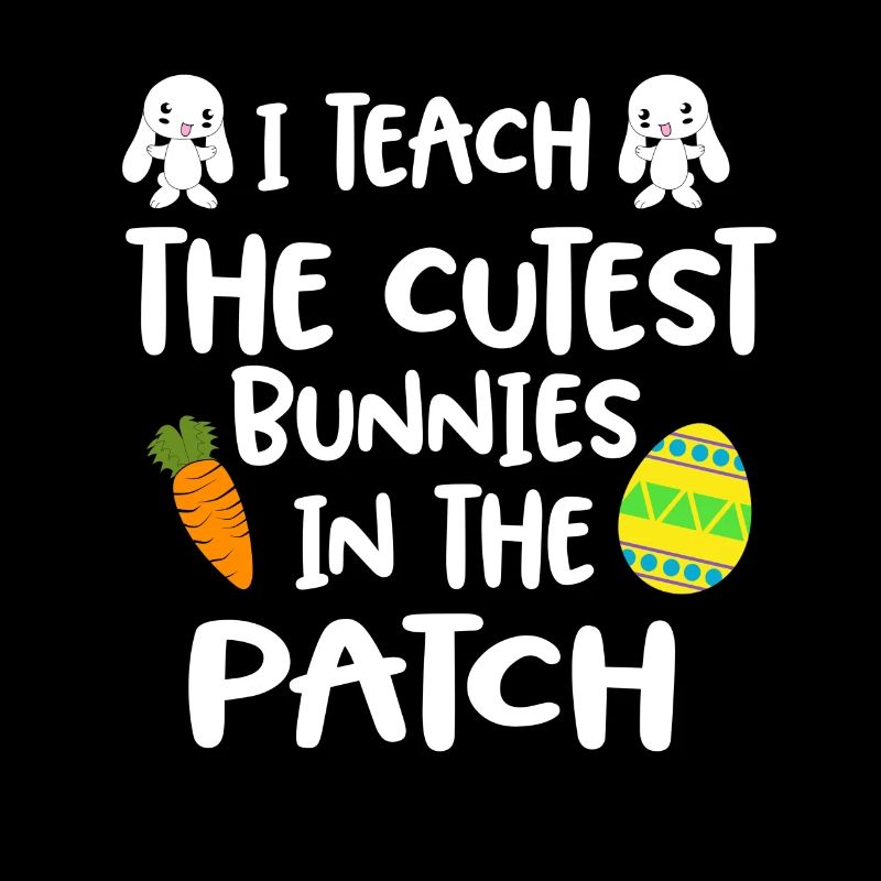 I Teach The Cutest Bunnies In The Patch Easter