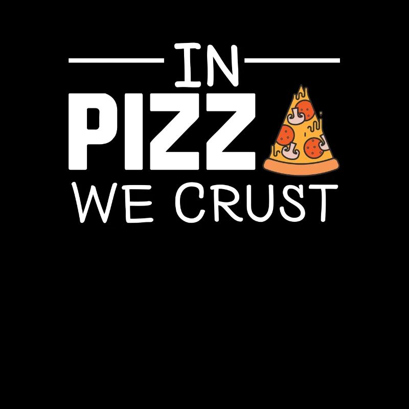 In Pizza We Crust, Pizza Geschenk Spruch