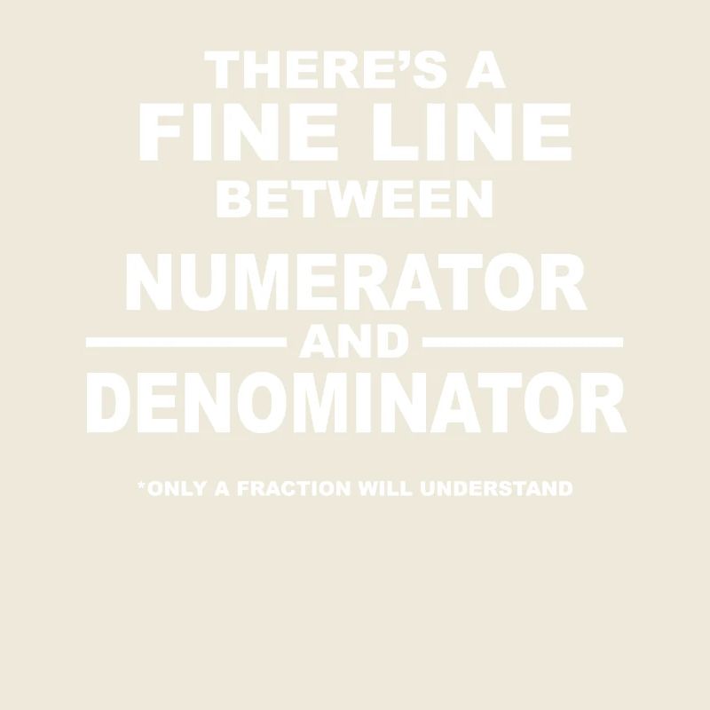 There Is A Fine Line Between Numerator And Denomin