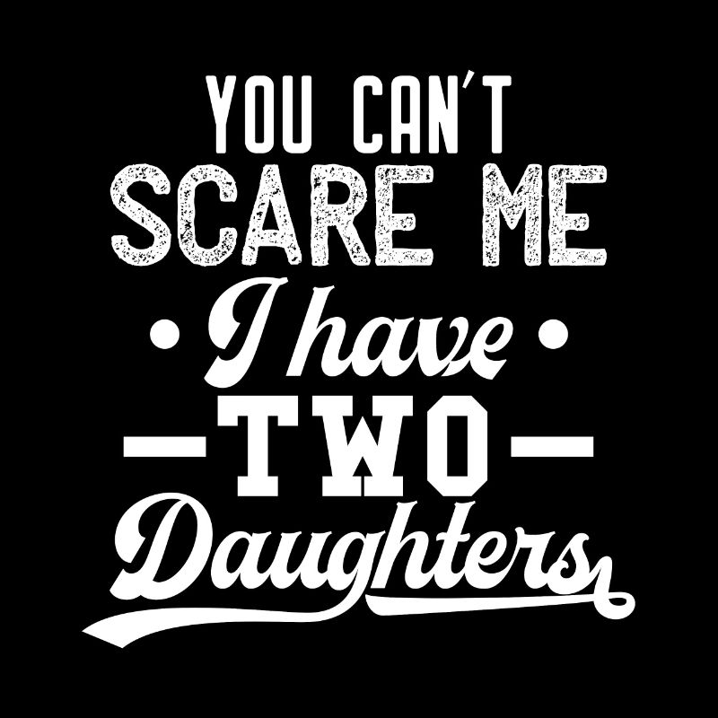 You can't scare me I have two daughters Gift