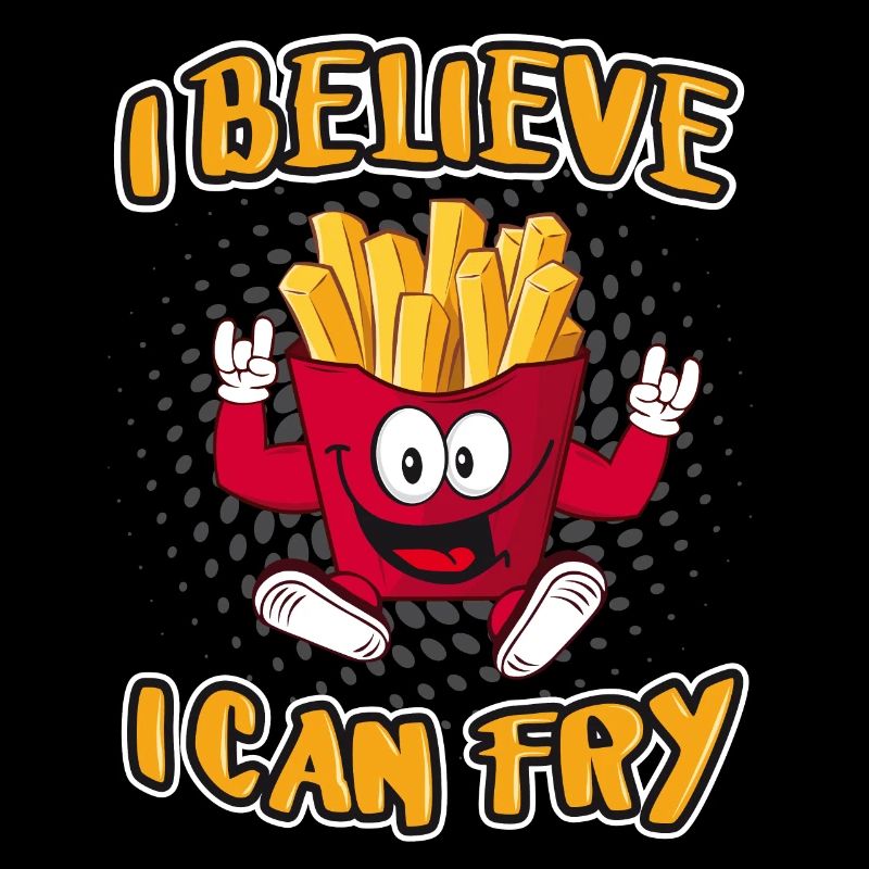I believe I can Fry! Pommes Fritten Fun Sprüche