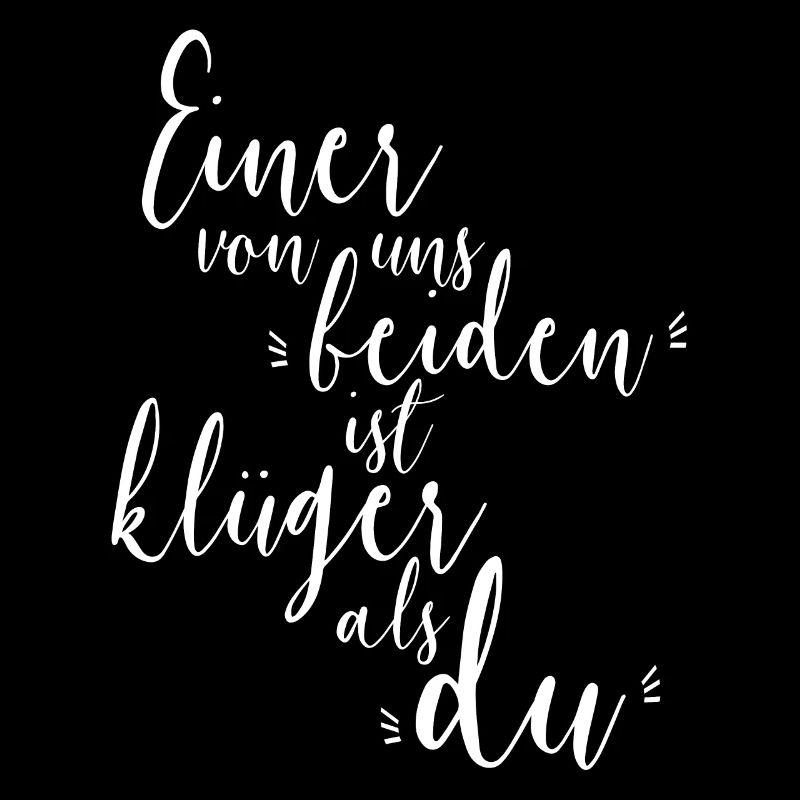 Einer Von Uns Beiden Ist Klüger Als Du Spruch