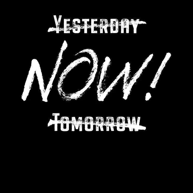 Yesterday Now Tomorrow Enjoy the Moment Now