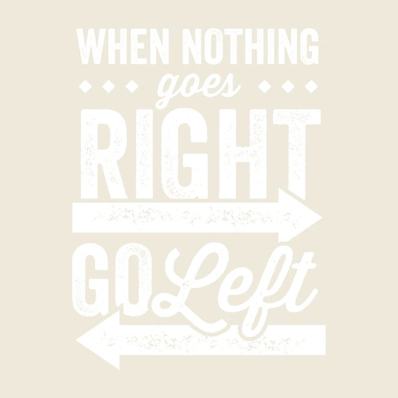 When nothing goes right go left