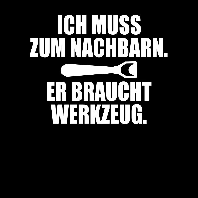 Ich Muss Zum Nachbarn Er Braucht Werkzeug Bier