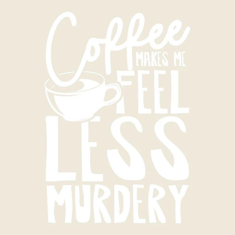 Coffee makes me feel less murdery