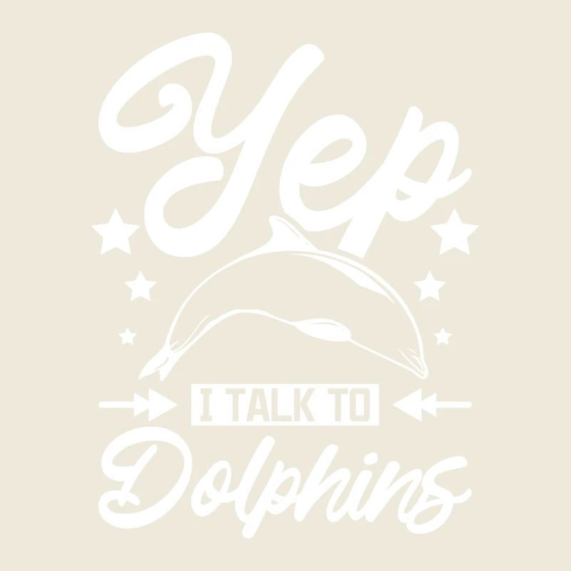 Yep I talk to dolphins dolphins