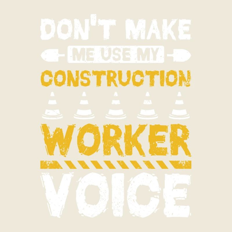 Don't make me use my construction worker voice