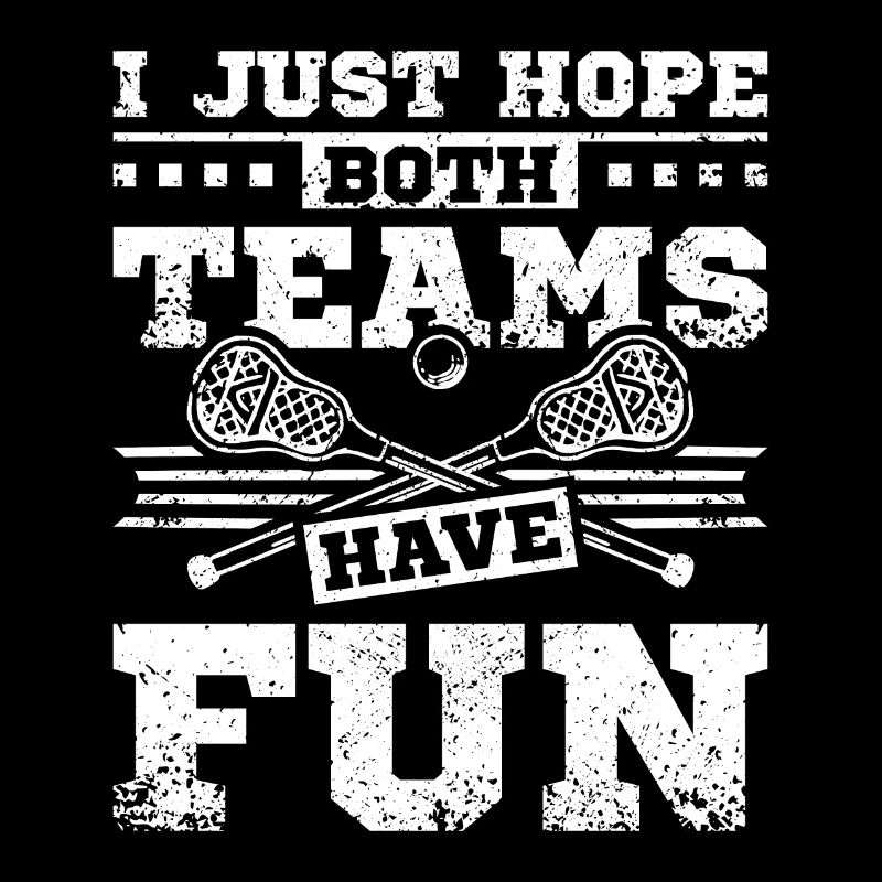 I just hope both teams have fun lacrosse fan