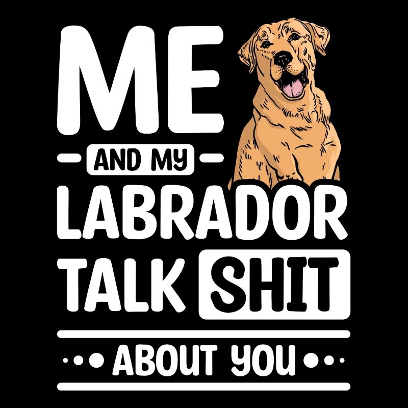 Me and my Labrador talk about you