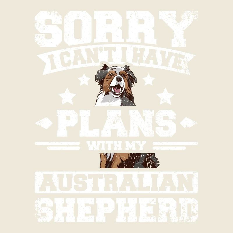 I can't I have plans with my australian shepherd