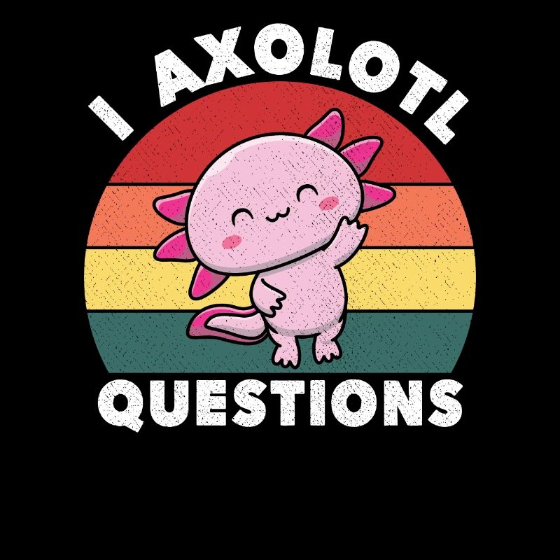I Axolotl Questions Cute Axolotl