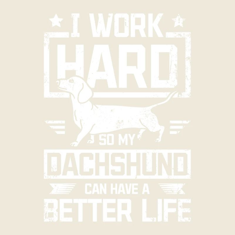 Work hard so my dachshund can have a better life