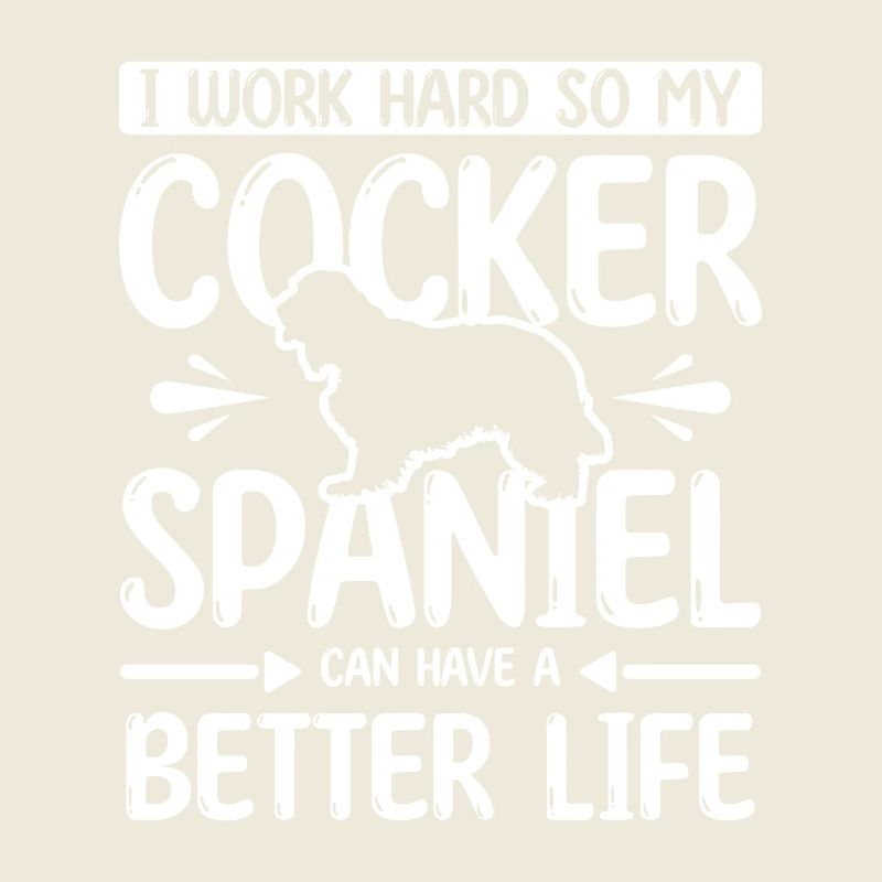 work hard my cocker spaniel can have better life