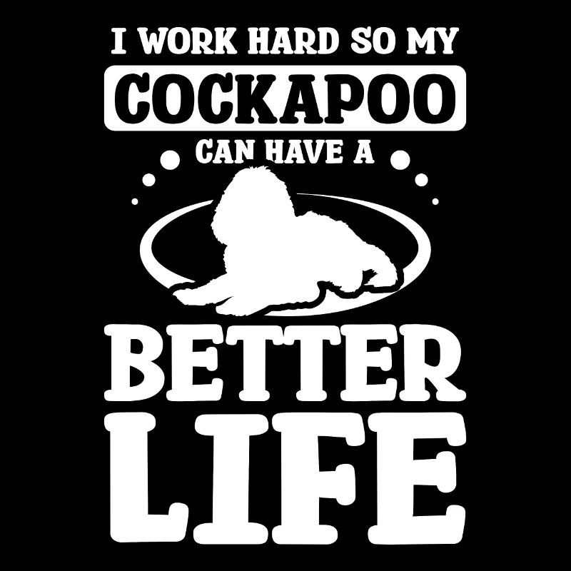 I work hard so my cockapoo can have a better life