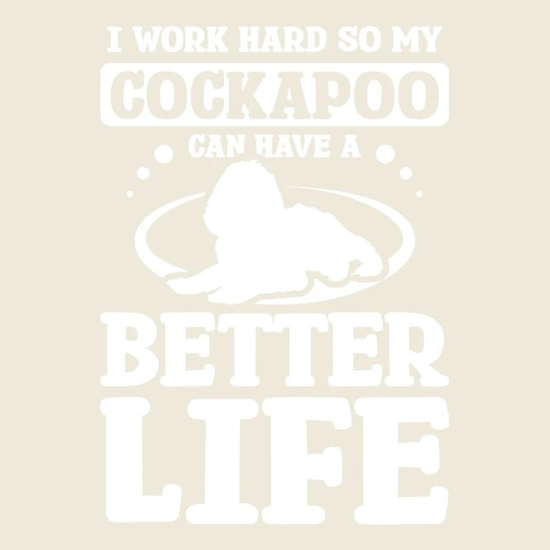 I work hard so my cockapoo can have a better life