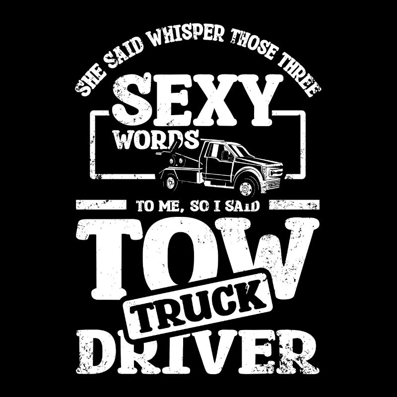 Whisper those three sexy words, tow truck driver