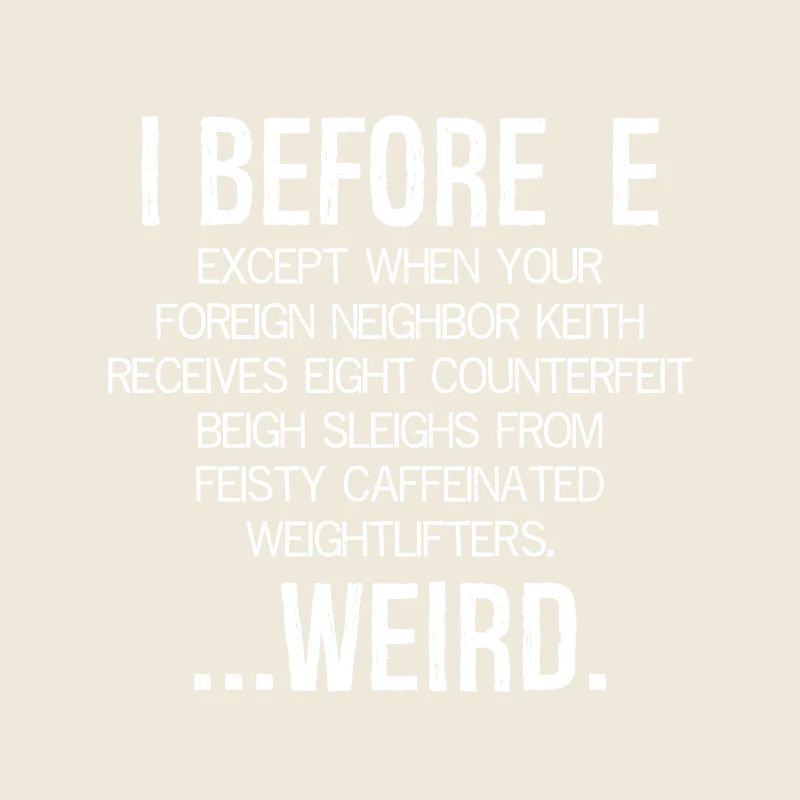 I Before E Except After C ... Weird