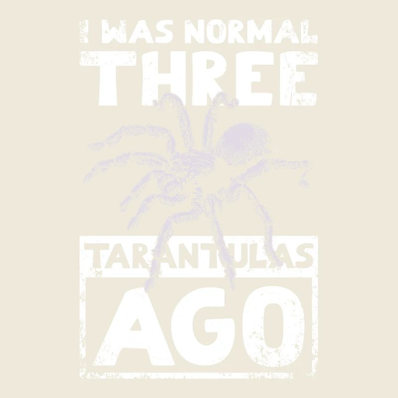I was normal three Tarantulas ago