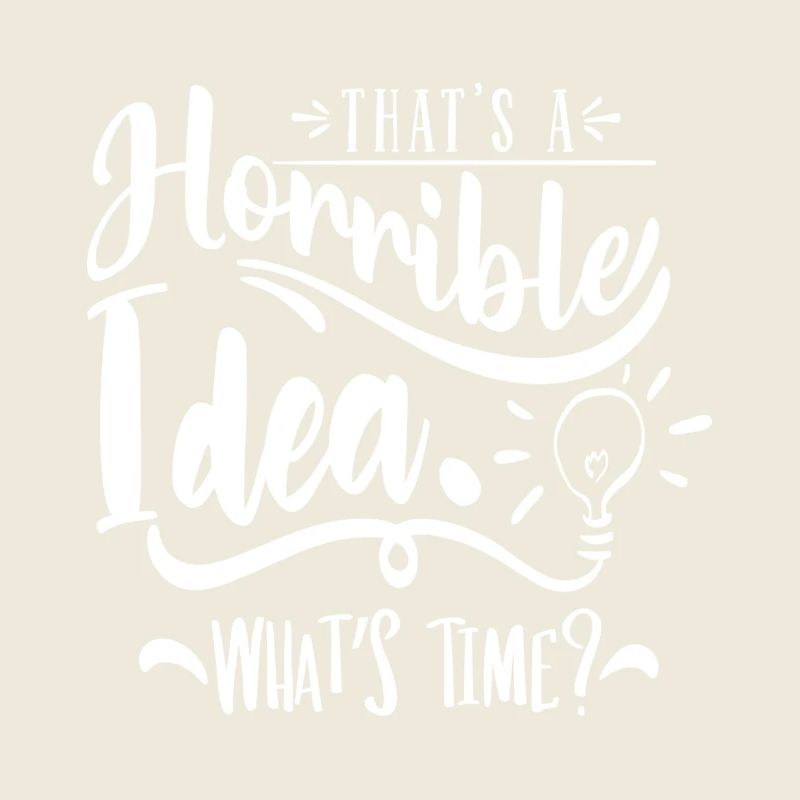 That's a horrible idea! What's time?