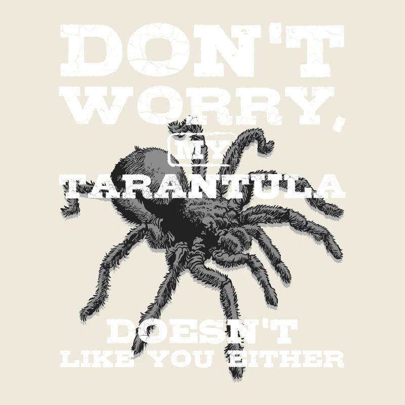 Don't worry my Tarantula doesn't like you either