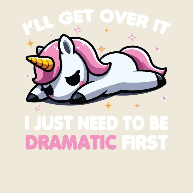 I'll Get Over It I Just Need To Be Dramatic First