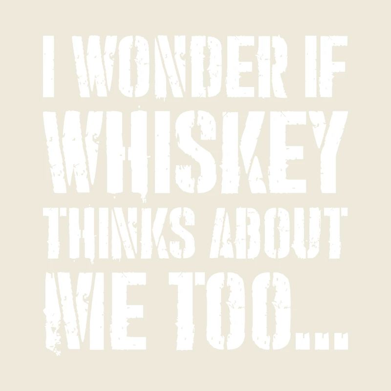 I Wonder if whiskey thinks about me too
