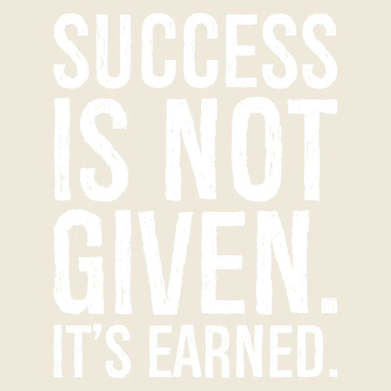 success is not given it s earned