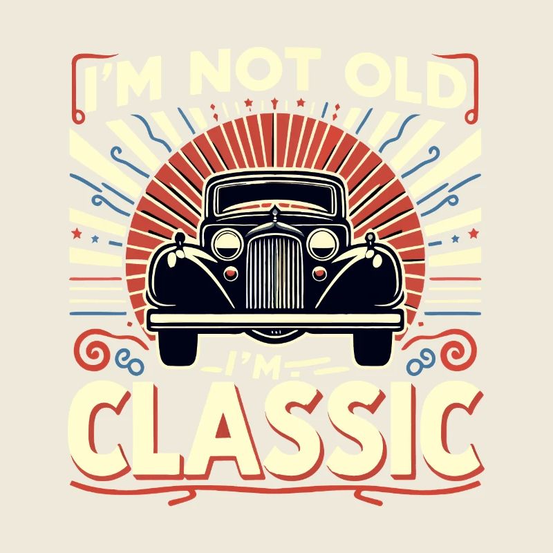 I'M NOT OLD, I'M CLASSIC