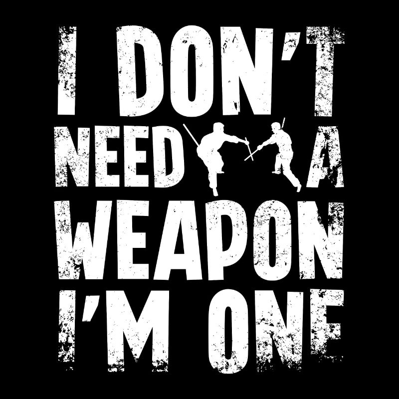 I don't need a weapon I'm one Escrima