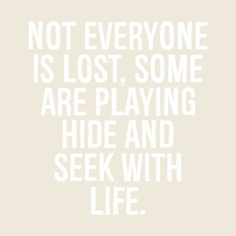 not everyone is lost some are playing hide, seek