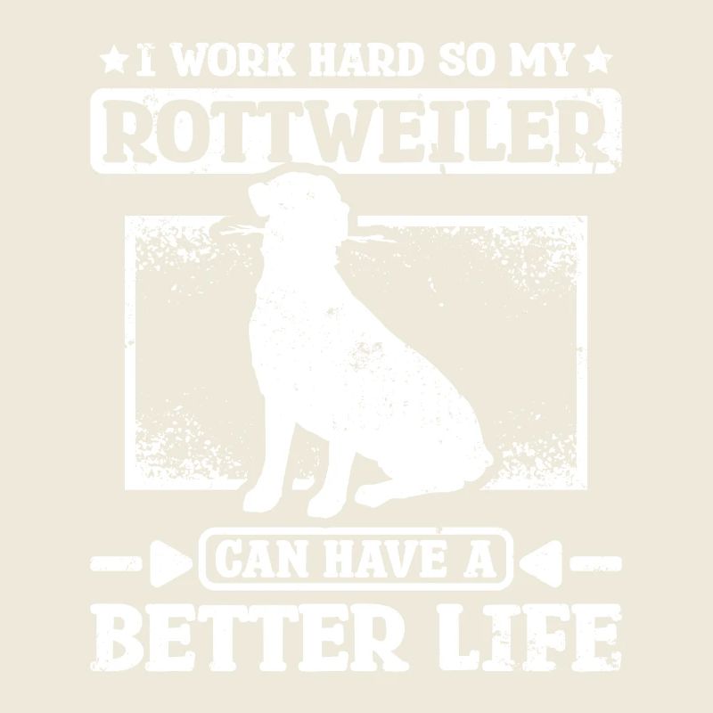 Work hard so my rottweiler can have a better life