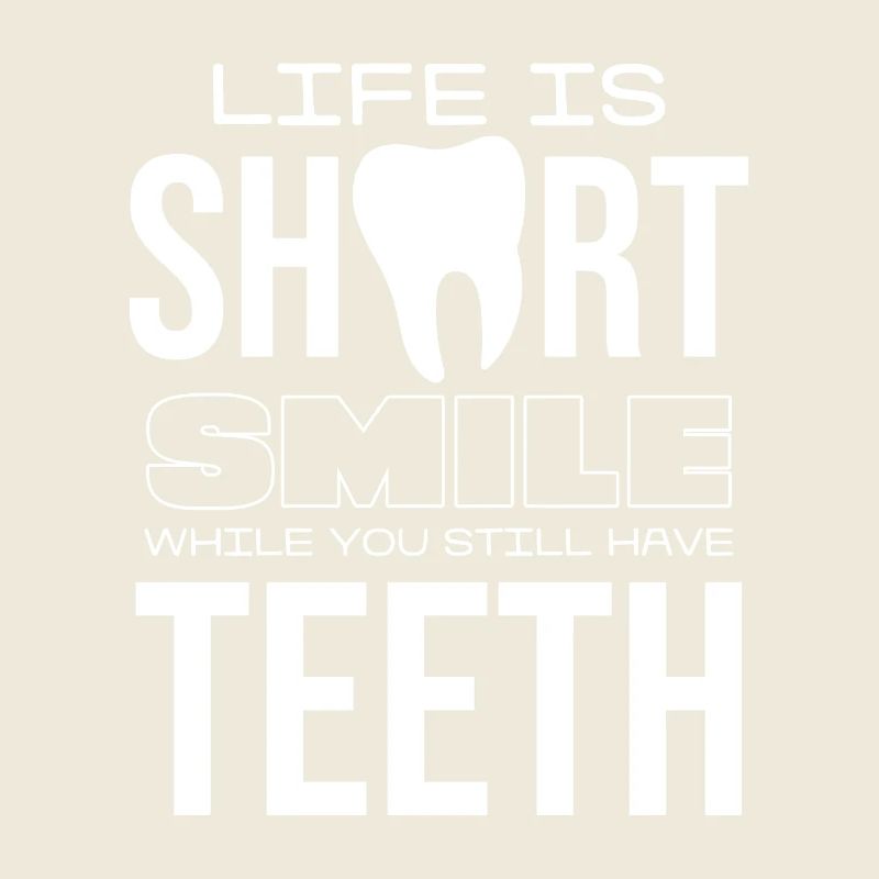 Life is short, smile while you still have teeth